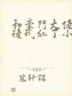 和豪门大佬网恋后我红了小说封面