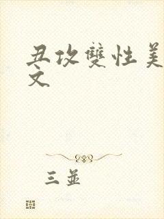 丑攻双性美人h文