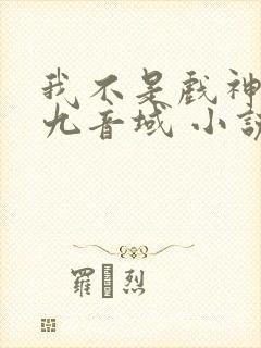 我不是戏神 三九音域 小说