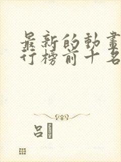 最新的动画片排行榜前十名