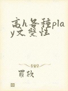高h各种play文双性