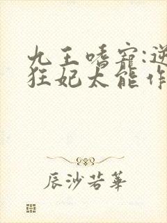 九王嗜宠:逆天狂妃太能作小说