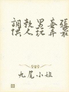 调教男妾张开腿供人玩弄最新章节更