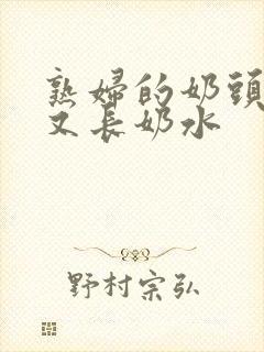 熟妇的奶头又大又长奶水