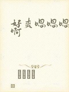 好爽嗯嗯嗯啊啊啊