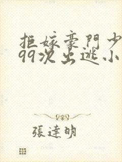 拒嫁豪门少夫人99次出逃小说全文免费阅读