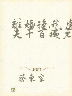 离婚后,我虐前夫千百遍免费阅读