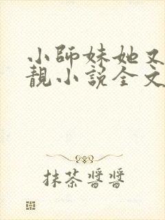 小师妹她又凶又靓小说全文免费阅读