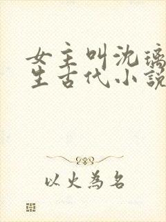 女主叫沈璃的重生古代小说