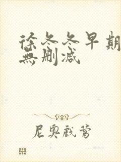 徐冬冬早期三级无删减