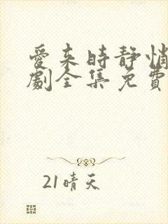 爱来时静悄悄短剧全集免费观看