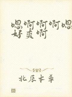 嗯啊啊啊嗯啊啊好爽啊