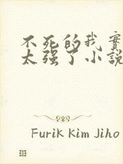 不死的我实在是太强了小说