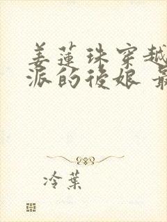 姜莲珠穿越成反派的后娘 最新篇章