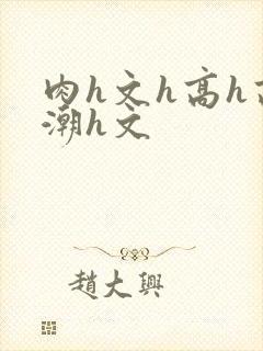 肉h文h高h高潮h文