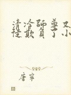 清冷师尊又被孽徒欺负了小说年下