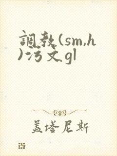 调教(sm,h)污文gl