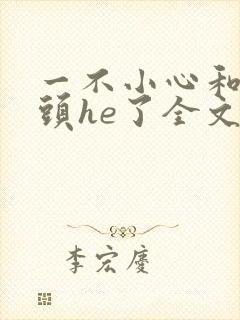 一不小心和死对头he了全文免费阅读封面