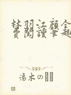 林羽江颜全文免费阅读笔趣阁