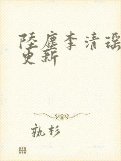 陆尘李清瑶最新更新封面