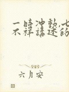 一时冲动,七世不祥讲述的