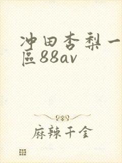 冲田杏梨一区三区88av