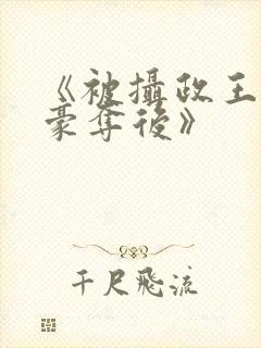 《被摄政王强取豪夺后》