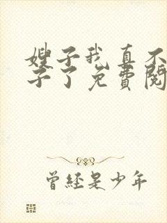 嫂子我真不是傻子了免费阅读全文小说