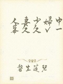 人妻少妇中文字幕久久√一