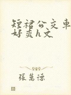 短裙公交车被强好爽h文