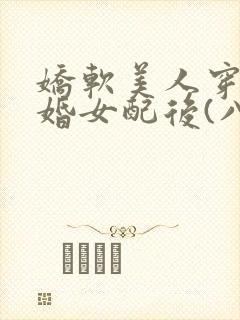 娇软美人穿成退婚女配后(八零)