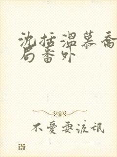 沈括温慕乔大结局番外