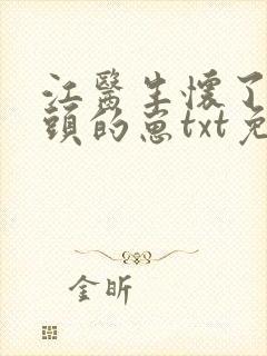 江医生怀了他对头的崽txt免费阅读