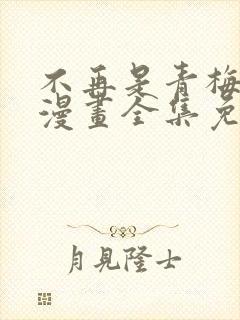 不再是青梅竹马漫画全集免费观看