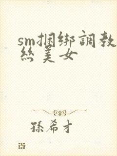 sm捆绑调教白丝美女