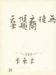 天倾之后无删减笔趣阁