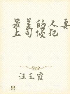 最美的人妻被夫上司侵犯