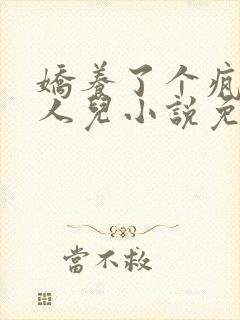 娇养了个疯批美人儿小说免费阅读封面