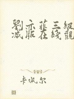 刘亦菲三级无删减版在线观看