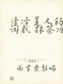 清冷美人的神奇游戏 抹茶冰沙 小说封面