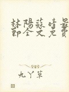 林阳苏晴最新章节全文免费阅读