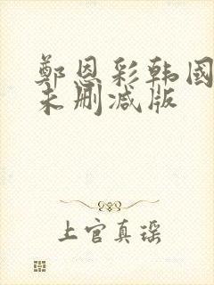 郑恩彩韩国r级未删减版