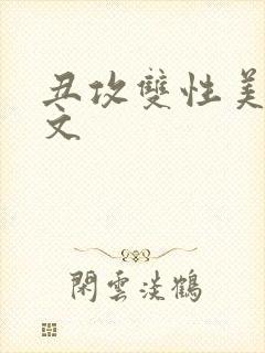 丑攻双性美人h文