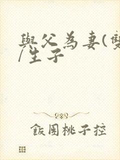 与父为妻(双性/生子封面