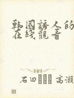 韩国诱人的奶头在线观看