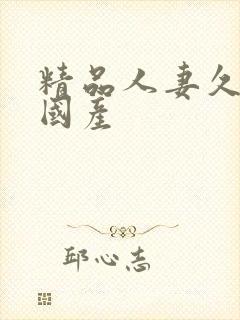 精品人妻久久久国产