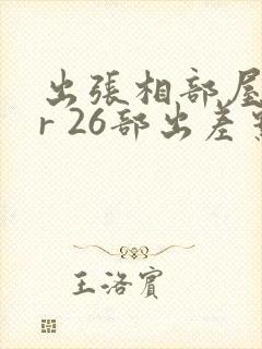 出张相部屋ntr 26部出差系列番号
