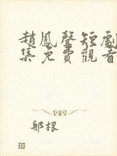 赵凤声短剧70集免费观看