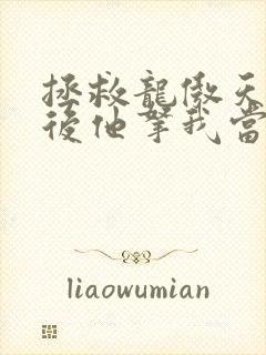 拯救龙傲天竹马后他拿我当老婆