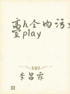 高h全肉污文教室play